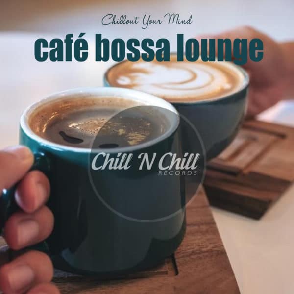 Cafe Bossa Lounge: Chillout Your Mind